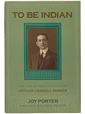 Bild des Verkufers fr To Be Indian: The Life of Iroquois-Seneca Arthur Caswell Parker zum Verkauf von Yesterday's Muse, ABAA, ILAB, IOBA
