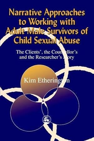 Bild des Verkufers fr Narrative Approaches to Working with Adult Male Survivors of Child Sexual Abuse: The Clients', the Counsellor's and the Researcher's Story zum Verkauf von WeBuyBooks