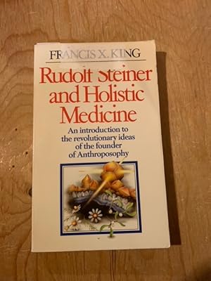 Rudolf Steiner and Holistic Medicine: An introduction to the revolutionary ideas of the founder o...