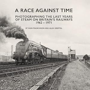A Race Against Time : Photographing the Last Years of Steam on Britain's Railways 1962-1971