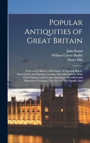 Bild des Verkufers fr Popular Antiquities of Great Britain: Faith and Folklore; a Dictionary of National Beliefs, Superstitions and Popular Customs, Past and Current, With . Forming a new ed. of "The Popular Anti zum Verkauf von moluna