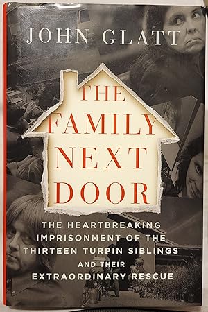 The Family Next Door The Heartbreaking Imprisonment of the Thirteen Turpin Siblings and Their Ext...