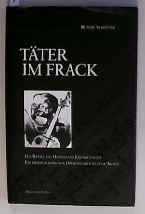 Täter im Frack. Das Rätsel um Hoffmanns Erzählungen. Ein kriminalistischer Opernführer in fünf Ak...