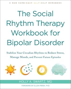 Immagine del venditore per Social Rhythm Therapy Workbook for Bipolar Disorder : Stabilize Your Circadian Rhythms to Reduce Stress, Manage Moods, and Prevent Future Episodes venduto da GreatBookPrices