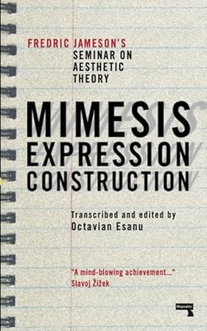 Seller image for Mimesis, Expression, Construction : Fredric Jamesons Seminar on Aesthetic Theory for sale by GreatBookPricesUK