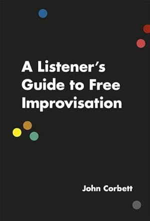 Bild des Verkufers fr A Listener's Guide to Free Improvisation zum Verkauf von AHA-BUCH GmbH