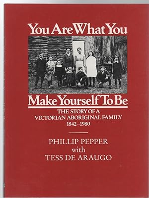 Imagen del vendedor de You Are What You Make Yourself To Be. The Story Of A Victorian Aboriginal Family 1842-1980. a la venta por Time Booksellers