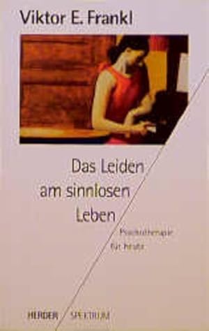 Das Leiden am sinnlosen Leben : Psychotherapie für heute Viktor E. Frankl