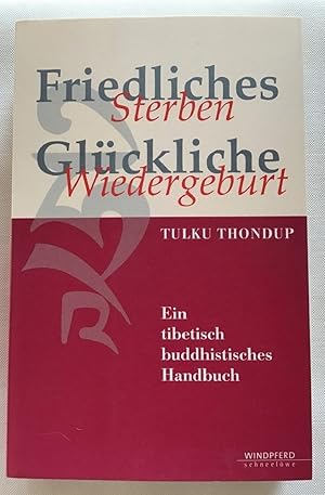 Friedliches Sterben - glückliche Wiedergeburt : Ein tibetisch-buddhistisches Handbuch.