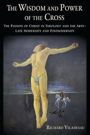 Image du vendeur pour The Wisdom and Power of the Cross : The Passion of Christ in Theology and the Arts -- Late- And Post-Modernity mis en vente par AHA-BUCH GmbH