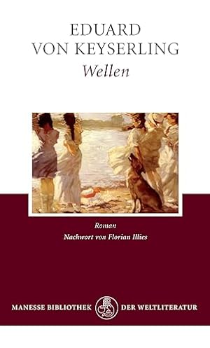 Wellen : Roman, Eduard von Keyserling. Nachw. von Florian Illies / Manesse-Bibliothek der Weltlit...