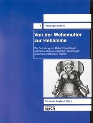 Bild des Verkufers fr Von der Wehemutter zur Hebamme: Die Grndung von Hebammenschulen mit Blick auf ihren politischen Stellenwert und praktischen Nutzen. Frauengesundheit ; Bd. 1 zum Verkauf von Antiquariat Thomas Haker GmbH & Co. KG