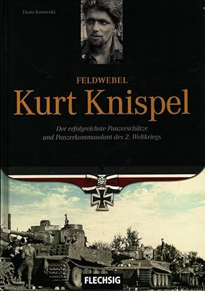 Seller image for Feldwebel Kurt Knispel : Der erfolgreichste Panzerschtze und Panzerkommandant des 2. Weltkrieges. for sale by Versandantiquariat Nussbaum