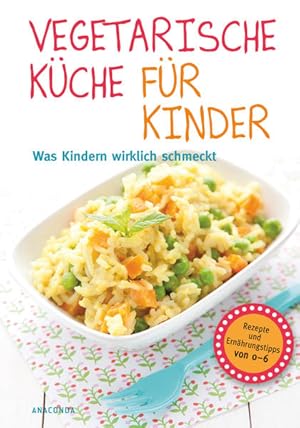 Vegetarische Küche für Kinder: Was Kindern wirklich schmeckt. Rezepte und Ernährungstipps von 0-6