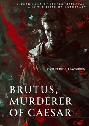 Seller image for Brutus, Murderer of Caesar : A Chronicle of Ideals, Betrayal, and the Birth of Autocracy for sale by AHA-BUCH GmbH