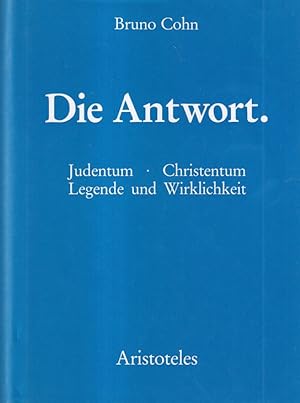 Die Antwort. Judentum - Christentum. Legende und Wirklichkeit.