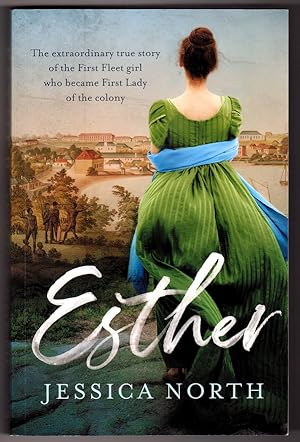Esther: Extraordinary True Story of the First Fleet Girl Who Became First Lady of the Colony by J...