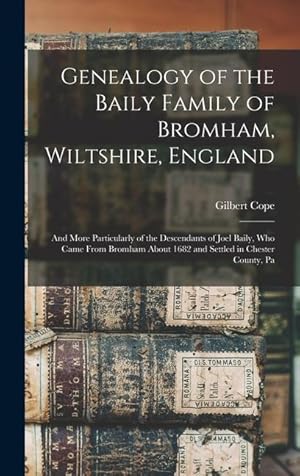 Bild des Verkufers fr Genealogy of the Baily Family of Bromham, Wiltshire, England: And More Particularly of the Descendants of Joel Baily, Who Came From Bromham About 1682 and Settled in Chester County, Pa zum Verkauf von moluna