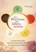 Im Rhythmus der Jahreszeiten: Gesund durchs Jahr mit dem traditionellen Wissen der chinesischen H...