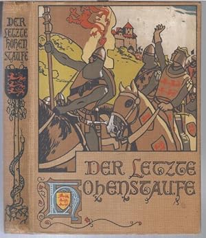 Der letzte Hohenstaufe. Erzählung für Deutschlands Jugend aus unseres Volkes Vorzeit.