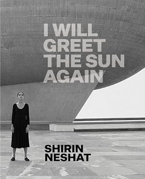 Seller image for Shirin Neshat : I Will Greet the Sun Again for sale by GreatBookPrices