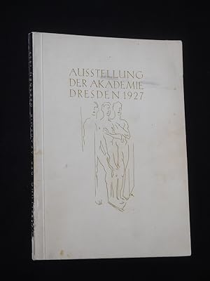 Ausstellung der Akademie Dresden 1927. Staatliche Gemäldegalerie Mai - Juli. Werke deutscher Küns...