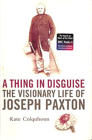 Seller image for A Thing in Disguise: The Visionary Life of Joseph Paxton for sale by M Godding Books Ltd