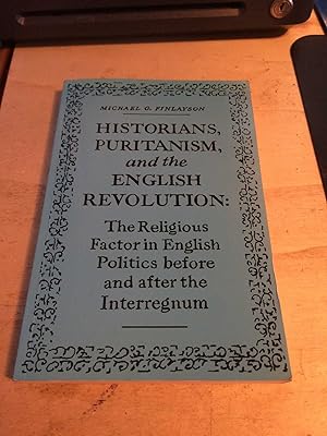 Historians, Puritanism, and the English Revolution: The Religious Factor in English Politics befo...