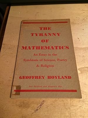 The Tyranny of Mathematics: An Essay in the symbiosis of Science, Poetry and Religion