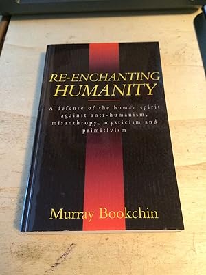 Re-enchanting Humanity: A Defense of the Human Spirit Against Anti-Humanism, Misanthropy, Mystici...