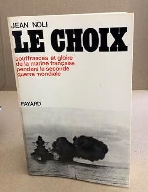 Immagine del venditore per Le choix / souffrances et gloire de la marine franaise pendant la seconde guerre mondiale venduto da librairie philippe arnaiz