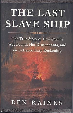Imagen del vendedor de The Last Slave Ship The True Story of How Clotilda Was Found, Her Descendants, and an Extraaordinary Reckoning a la venta por The Ridge Books