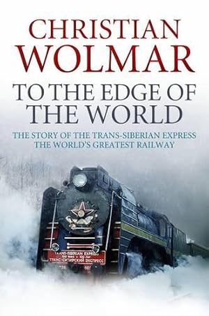 Bild des Verkufers fr To the Edge of the World: The Story of the World's Greatest Railway: The Story of the Trans-Siberian Railway zum Verkauf von WeBuyBooks