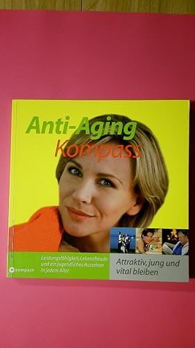 Bild des Verkufers fr ANTI-AGING-KOMPASS. attraktiv, jung und vital bleiben ; Leistungsfhigkeit, Lebensfreude und ein jugendliches Aussehen in jedem Alter zum Verkauf von HPI, Inhaber Uwe Hammermller