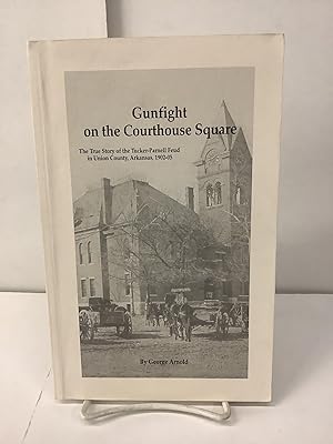 Gunfight on the Courthouse Square: The True Story of the Tucker-Parnell Feud in Union County Arka...