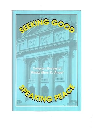 SEEKING GOOD ~ SPEAKING PEACE: Collected Essays Of Rabbi Marc D. Angel. Edited By Hayyim J. Angel