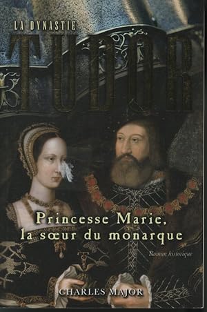 La dynastie Tudor : Princesse Marie, la soeur du monarque