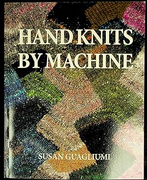 Imagen del vendedor de Hand Knits by Machine: The Ultimate Guide for Hand and Machine Knitters a la venta por Shopbookaholic Inc