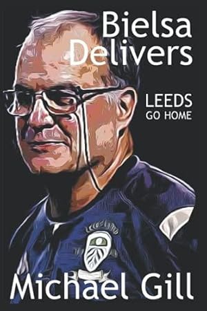 Bild des Verkufers fr Bielsa Delivers: Leeds Go Home zum Verkauf von WeBuyBooks 2