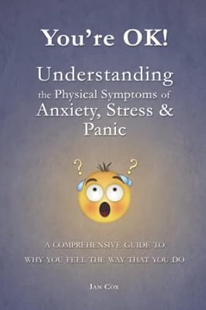 Image du vendeur pour You're OK! Understanding the Physical Symptoms of Stress, Anxiety & Panic: A comprehensive guide to why you feel the way that you do mis en vente par WeBuyBooks 2