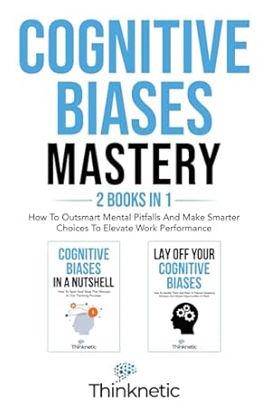 Immagine del venditore per Cognitive Biases Mastery - 2 Books In 1: How To Outsmart Mental Pitfalls And Make Smarter Choices To Elevate Work Performance (Decision Making Mastery) venduto da WeBuyBooks 2