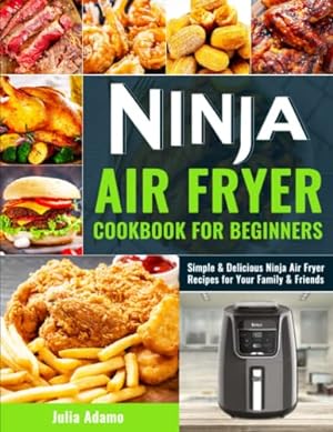 Bild des Verkufers fr Ninja Air Fryer Cookbook for Beginners: Simple & Delicious Ninja Air Fryer Recipes for Your Family & Friends zum Verkauf von WeBuyBooks 2