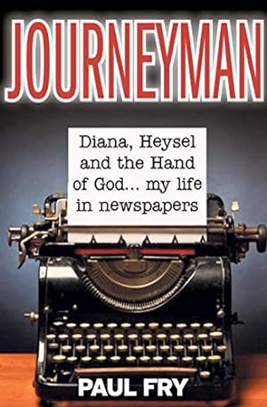 Imagen del vendedor de Journeyman: Diana, Heysel and the Hand of God. a life in newspapers a la venta por WeBuyBooks 2