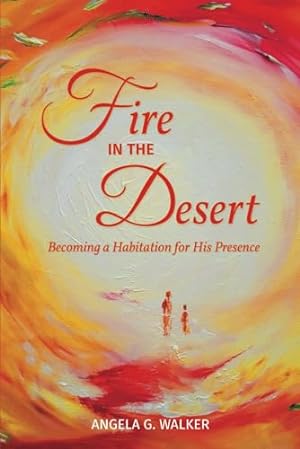 Seller image for Fire In The Desert: Becoming a Habitation for His Presence for sale by WeBuyBooks 2