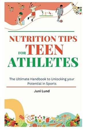 Image du vendeur pour Nutrition Tips for Teen Athletes: The Ultimate Handbook to Unlocking your Potential in Sports mis en vente par WeBuyBooks 2
