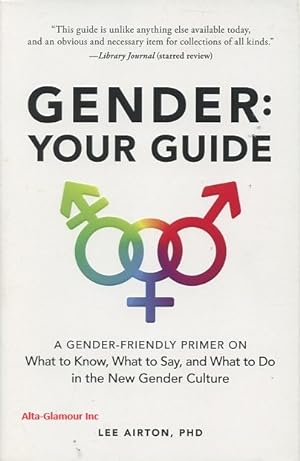 GENDER: YOUR GUIDE; A Gender - Friendly Primer On What to Know, What To Say, and What to Do in th...