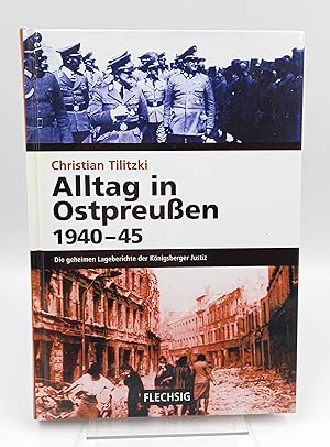 Alltag in Ostpreußen 1940-1945. Die geheimen Lageberichte der Königsberger Justiz 1940-1945