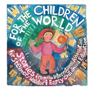 Seller image for For the Children of the World: Stories and Recipes from the International Association for Steiner/Waldorf Early Childhood Education for sale by WeBuyBooks