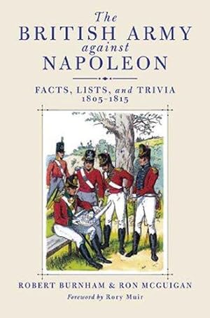 Bild des Verkufers fr The British Army Against Napoleon: Facts, Lists and Trivia, 1805-1815 zum Verkauf von WeBuyBooks