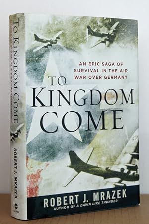 To Kingdom Come: An Epic Saga of Survival in the Air War Over Germany